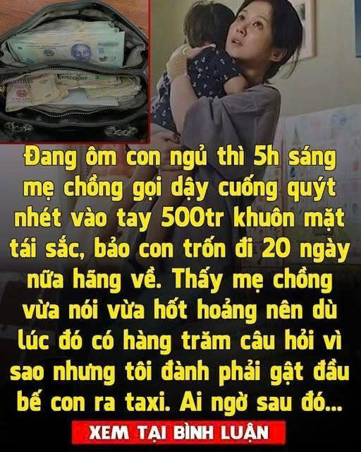 Con dâu vừa sinh 2 tháng mẹ chồng đã dúi 500 triệu bảo tr;ốn đi, 20 ngày nữa quay về…Hôm đó cô đang ôm con ngủ trong thì gần 5 giờ sáng mẹ chồng đập Ly dậy rồi cuống quýt nhét vào tay cô cuốn sổ ti ết kiệm 500 tri ệu với khuôn mặt tái sắc. – Dậy đi…con phải rời khỏi căn nhà này ngay lập tức.