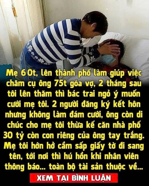 Mẹ tôi 60t, lên thành phố làm giúp việc chăm cụ ông 75t góa vợ, 2 tháng sau tôi lên thăm thì bác trai ngỏ ý muốn cưới mẹ tôi để sống chung một nhà. Hai người đăng ký kết hôn nhưng không làm đám cưới, ông còn di chúc cho mẹ tôi thừa kế căn nhà phố 30 tỷ còn con riêng của ông tay trắng.